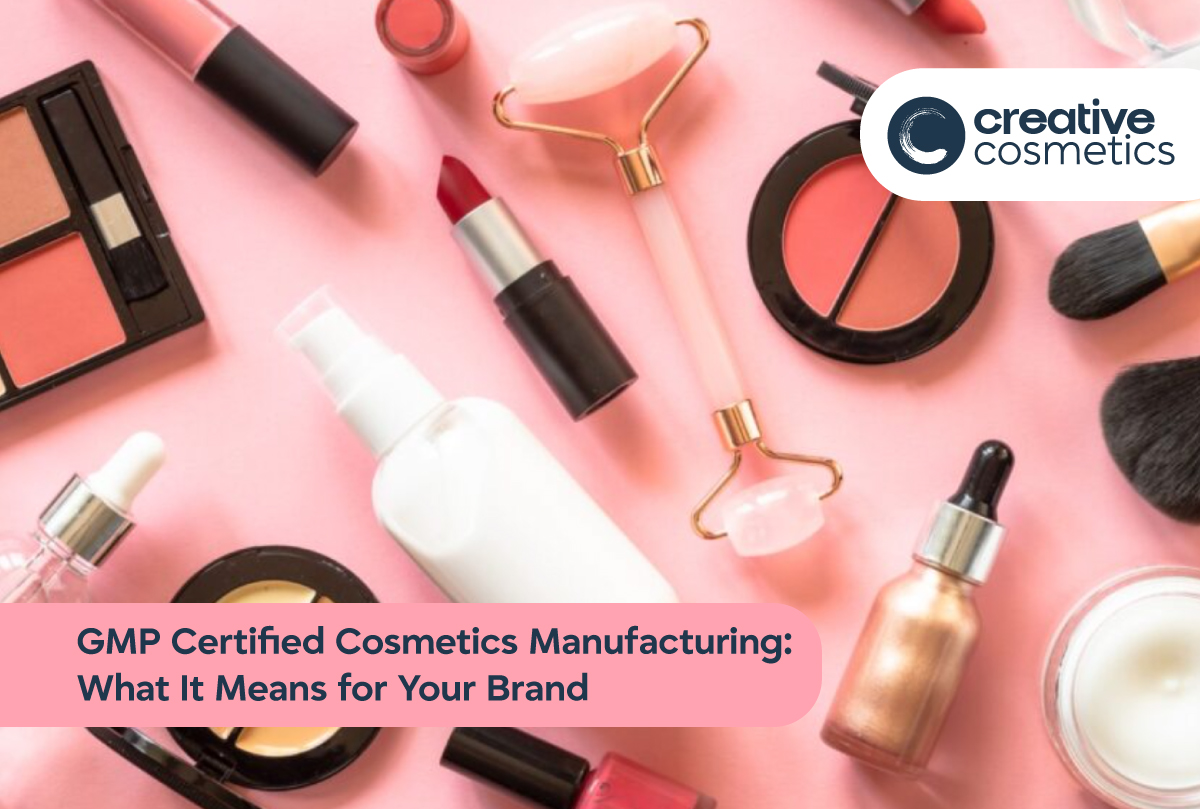 GMP Certified Cosmetics Manufacturing: What It Means for Your Brand